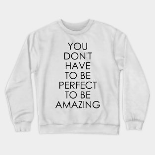 You Don't Have to Be Perfect to Be Amazing Crewneck Sweatshirt